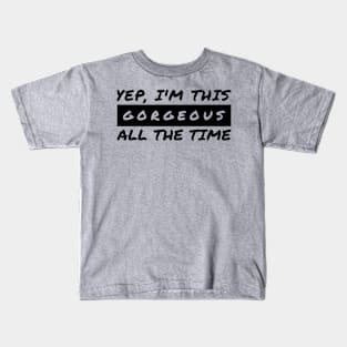 Yep I'm This Gorgeous All The Time Kids T-Shirt